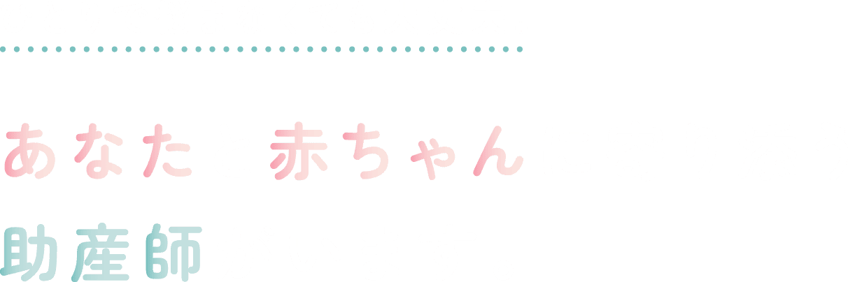 ひとりで悩まなくて大丈夫。あなたと赤ちゃんに寄り添う助産師がいます。あいあいバース
